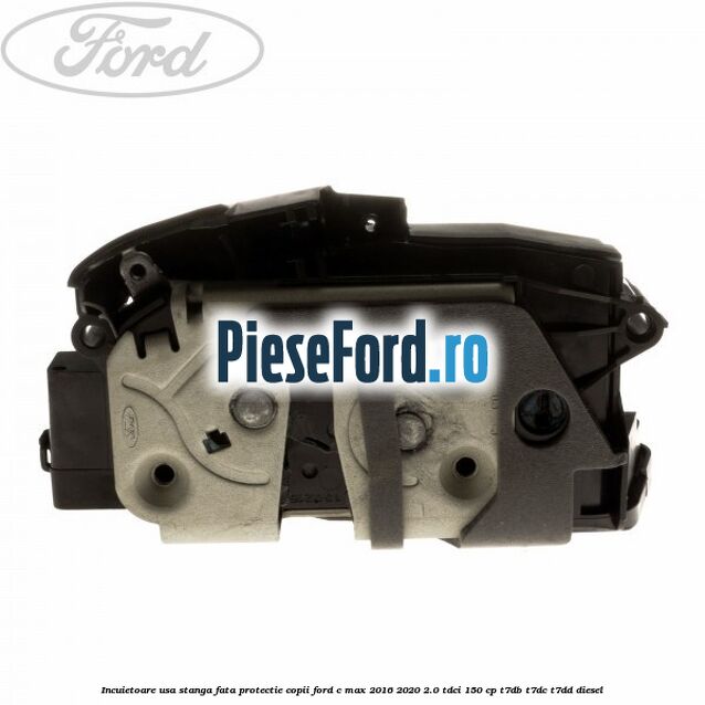 Incuietoare usa stanga fata protectie copii Ford C-Max 2016-2020 2.0 TDCi 150 cp T7DB, T7DC, T7DD diesel