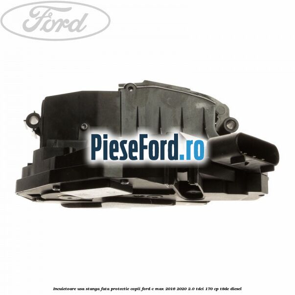 Incuietoare usa stanga fata protectie copii Ford C-Max 2016-2020 2.0 TDCi 170 cp Incuietoare usa stanga fata protectie copii Ford C-Max 2016-2020 2.0 TDCi 170 cp T8DE diesel