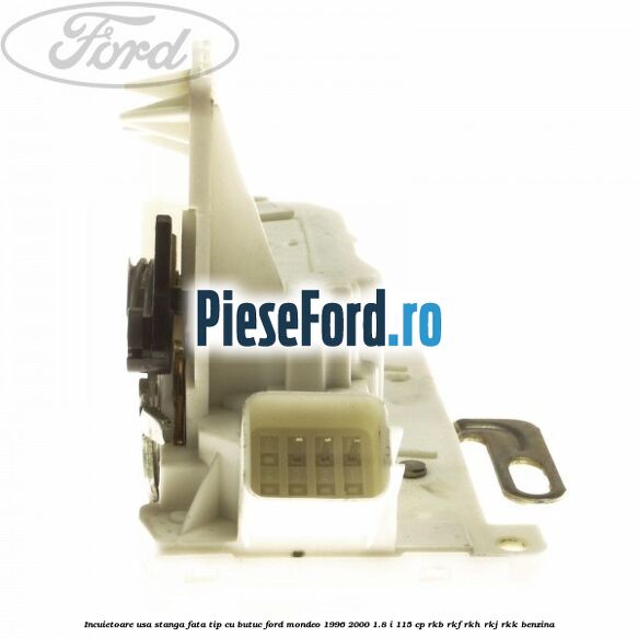 Incuietoare usa stanga fata tip cu butuc Ford Mondeo 1996-2000 1.8 i 115 cp Incuietoare usa stanga fata tip cu butuc Ford Mondeo 1996-2000 1.8 i 115 cp RKB, RKF, RKH, RKJ, RKK benzina