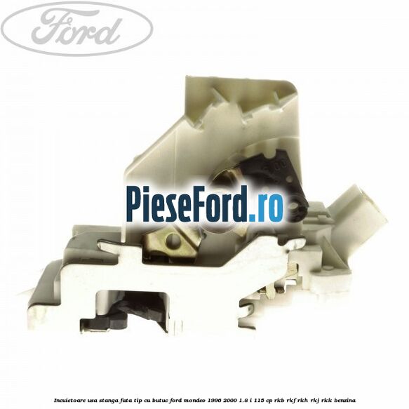 Incuietoare usa stanga fata tip cu butuc Ford Mondeo 1996-2000 1.8 i 115 cp Incuietoare usa stanga fata tip cu butuc Ford Mondeo 1996-2000 1.8 i 115 cp RKB, RKF, RKH, RKJ, RKK benzina