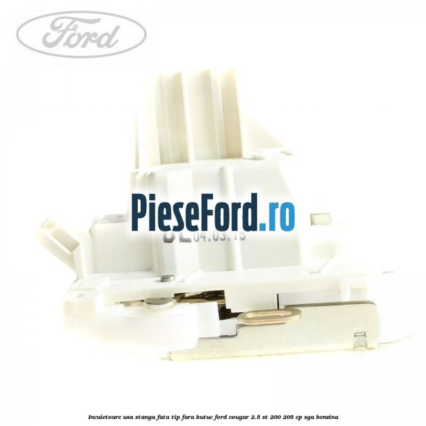 Incuietoare usa stanga fata tip fara butuc Ford Cougar 2.5 ST 200 205 cp SGA benzina