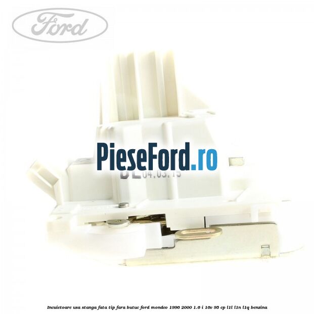 Incuietoare usa stanga fata tip fara butuc Ford Mondeo 1996-2000 1.6 i 16V 95 cp Incuietoare usa stanga fata tip fara butuc Ford Mondeo 1996-2000 1.6 i 16V 95 cp L1L, L1N, L1Q benzina