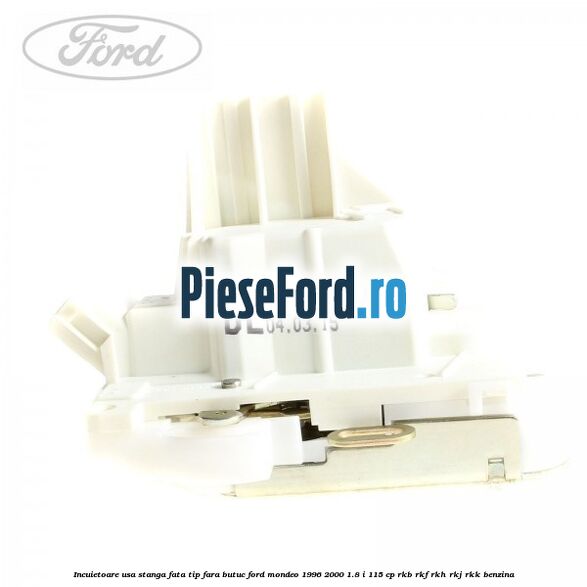 Incuietoare usa stanga fata tip fara butuc Ford Mondeo 1996-2000 1.8 i 115 cp Incuietoare usa stanga fata tip fara butuc Ford Mondeo 1996-2000 1.8 i 115 cp RKB, RKF, RKH, RKJ, RKK benzina