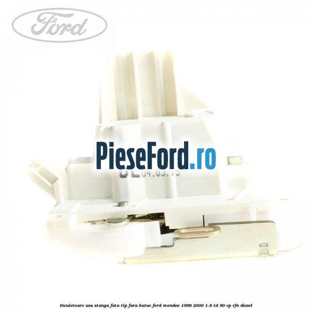 Incuietoare usa stanga fata tip fara butuc Ford Mondeo 1996-2000 1.8 TD 90 cp RFN diesel