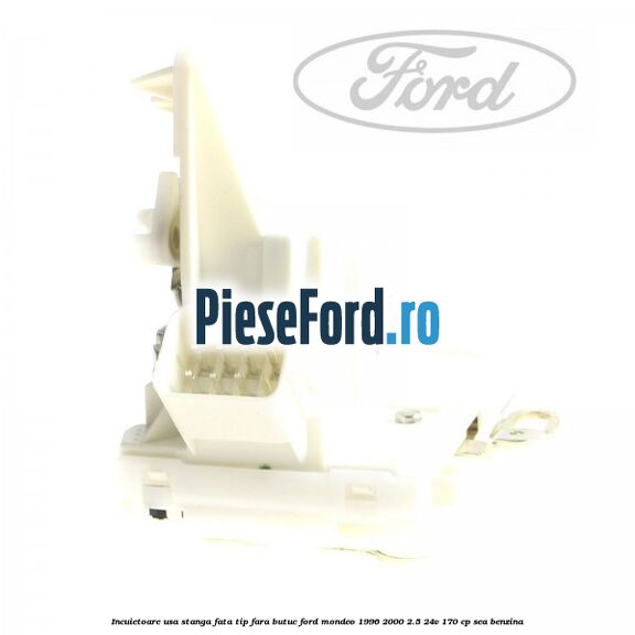 Incuietoare usa stanga fata tip fara butuc Ford Mondeo 1996-2000 2.5 24V 170 cp SEA benzina