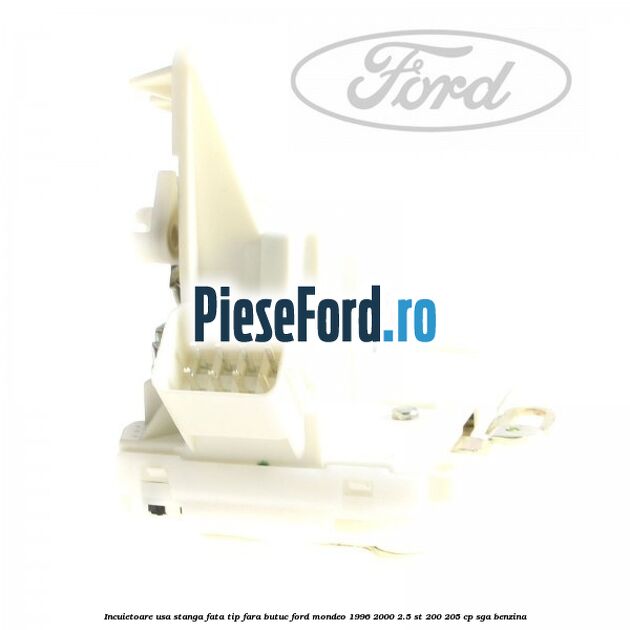 Incuietoare usa stanga fata tip fara butuc Ford Mondeo 1996-2000 2.5 ST 200 205 cp SGA benzina
