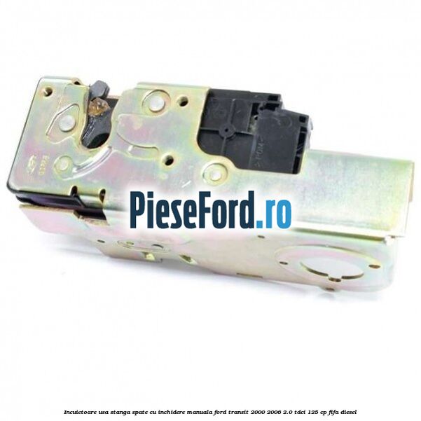 Incuietoare usa stanga spate, cu inchidere manuala Ford Transit 2000-2006 2.0 TDCi 125 cp FIFA diesel
