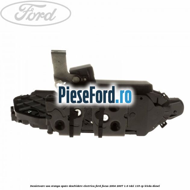Incuietoare usa stanga spate deschidere electrica Ford Focus 2004-2007 1.8 TDCi 115 cp Incuietoare usa stanga spate deschidere electrica Ford Focus 2004-2007 1.8 TDCi 115 cp KKDA diesel