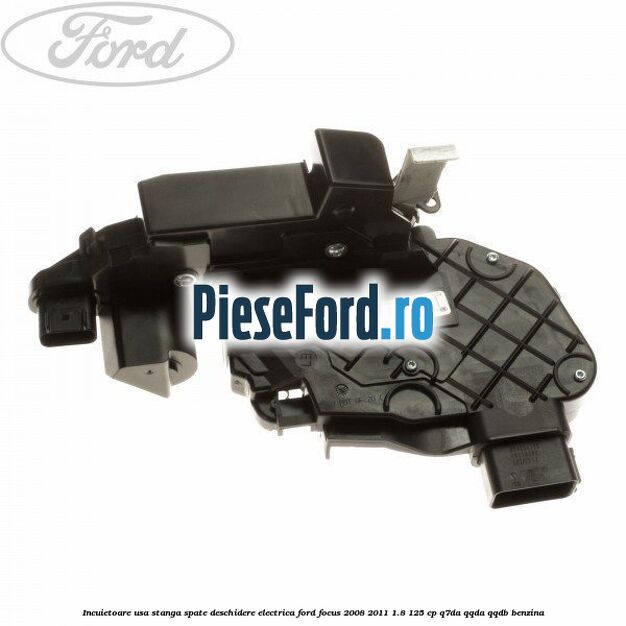 Incuietoare usa stanga spate deschidere electrica Ford Focus 2008-2011 1.8 125 cp Q7DA, QQDA, QQDB benzina