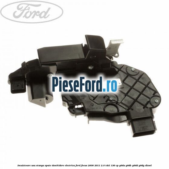 Incuietoare usa stanga spate deschidere electrica Ford Focus 2008-2011 2.0 TDCi 136 cp G6DA, G6DB, G6DD, G6DG diesel