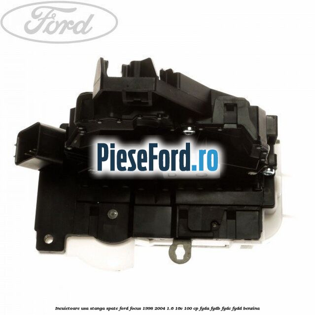 Incuietoare usa stanga spate Ford Focus 1998-2004 1.6 16V 100 cp FYDA, FYDB, FYDC, FYDD benzina