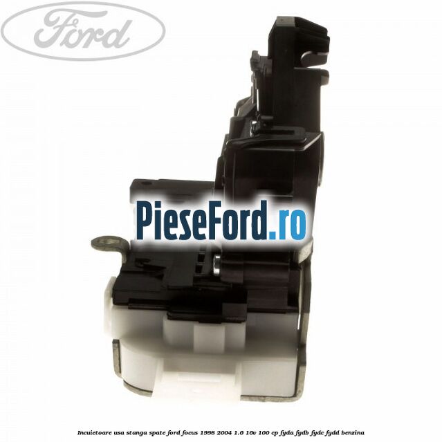 Incuietoare usa stanga spate Ford Focus 1998-2004 1.6 16V 100 cp FYDA, FYDB, FYDC, FYDD benzina