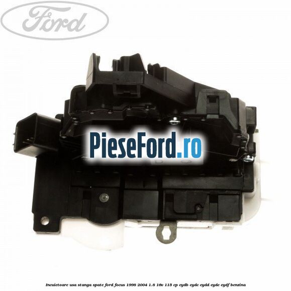 Incuietoare usa stanga spate Ford Focus 1998-2004 1.8 16V 115 cp EYDB, EYDC, EYDD, EYDE, EYDF benzina
