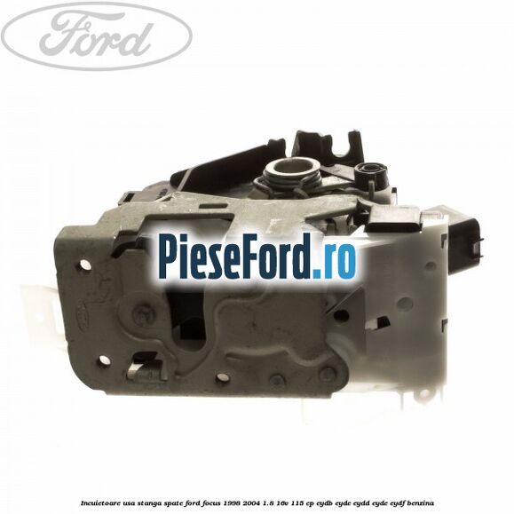 Incuietoare usa stanga spate Ford Focus 1998-2004 1.8 16V 115 cp EYDB, EYDC, EYDD, EYDE, EYDF benzina