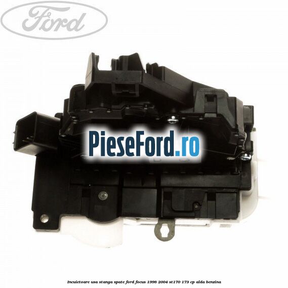 Incuietoare usa stanga spate Ford Focus 1998-2004 ST170 173 cp ALDA benzina
