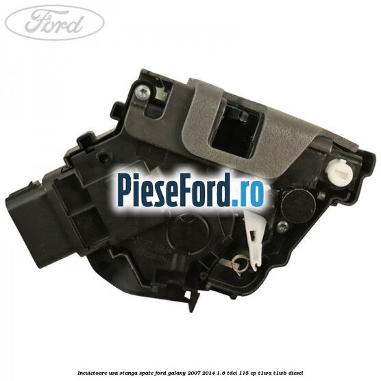 Incuietoare usa stanga spate Ford Galaxy 2007-2014 1.6 TDCi 115 cp T1WA, T1WB diesel