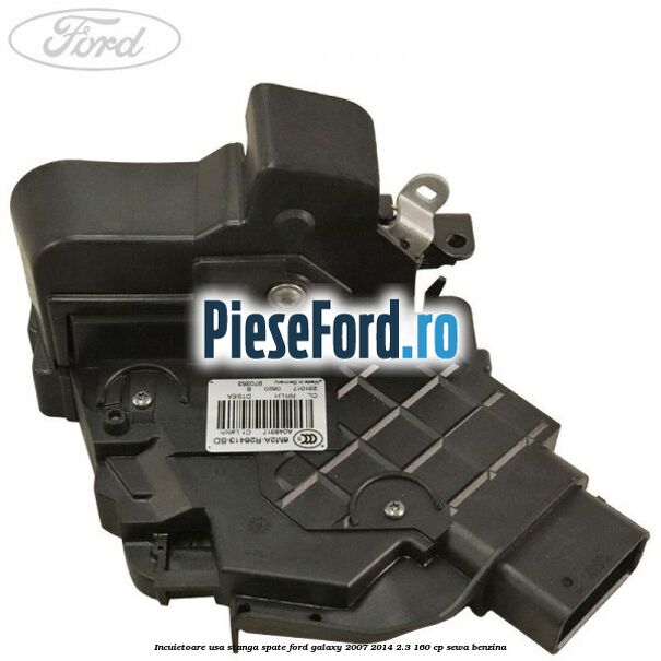 Incuietoare usa stanga spate Ford Galaxy 2007-2014 2.3 160 cp SEWA benzina