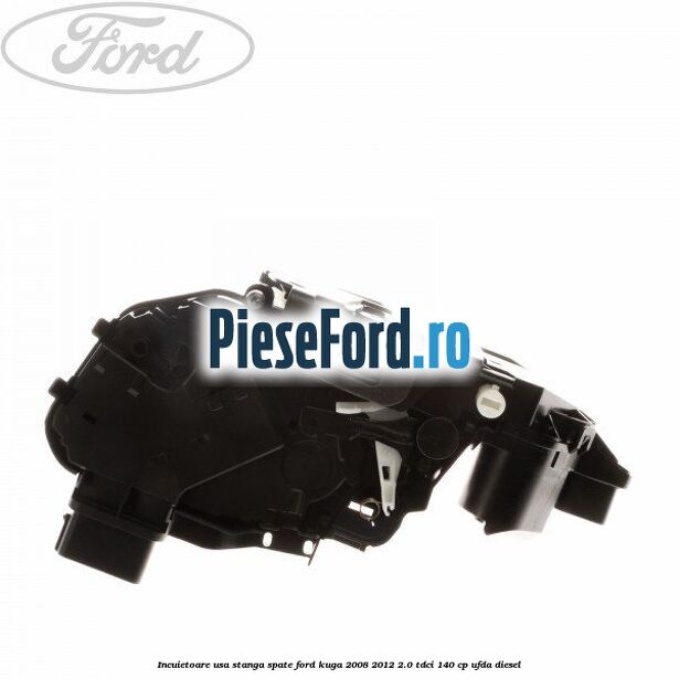 Incuietoare usa stanga spate Ford Kuga 2008-2012 2.0 TDCI 140 cp UFDA diesel
