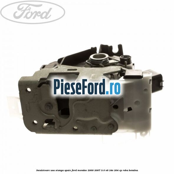 Incuietoare usa stanga spate Ford Mondeo 2000-2007 3.0 V6 24V 204 cp REBA benzina