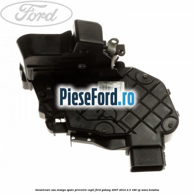 Incuietoare usa stanga spate protectie copii Ford Galaxy 2007-2014 2.3 160 cp Incuietoare usa stanga spate protectie copii Ford Galaxy 2007-2014 2.3 160 cp SEWA benzina