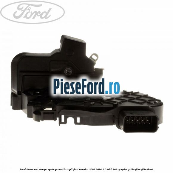 Incuietoare usa stanga spate protectie copii Ford Mondeo 2008-2014 2.0 TDCi 140 cp QXBA, QXBB, UFBA, UFBB diesel