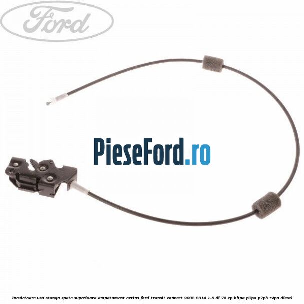 Incuietoare usa stanga spate superioara, ampatament extins Ford Transit Connect 2002-2014 1.8 Di 75 cp BHPA, P7PA, P7PB, R2PA diesel