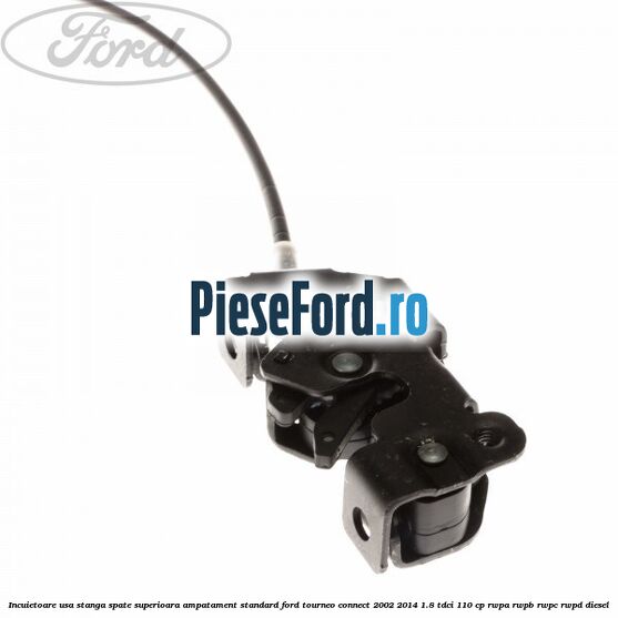 Incuietoare usa stanga spate superioara, ampatament standard Ford Tourneo Connect 2002-2014 1.8 TDCi 110 cp RWPA, RWPB, RWPC, RWPD diesel