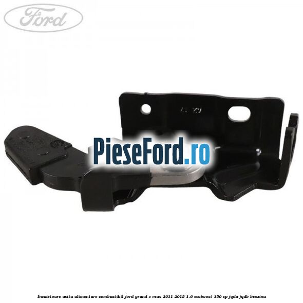 Incuietoare usita alimentare combustibil Ford Grand C-Max 2011-2015 1.6 EcoBoost 150 cp Incuietoare usita alimentare combustibil Ford Grand C-Max 2011-2015 1.6 EcoBoost 150 cp JQDA, JQDB benzina