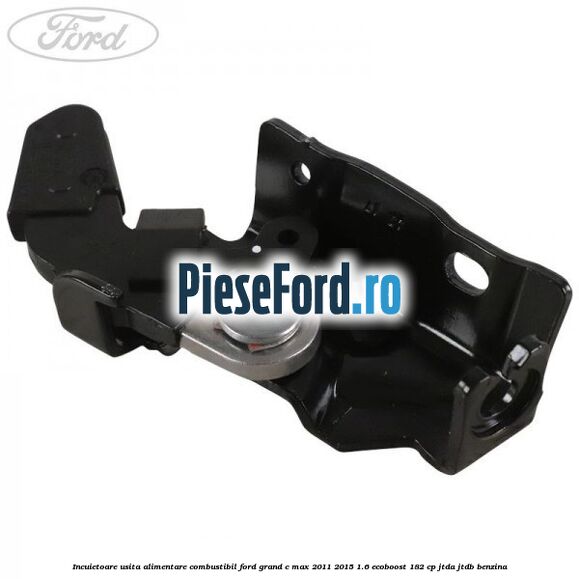 Incuietoare usita alimentare combustibil Ford Grand C-Max 2011-2015 1.6 EcoBoost 182 cp JTDA, JTDB benzina