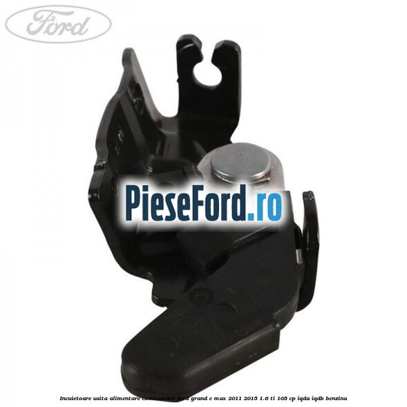Incuietoare usita alimentare combustibil Ford Grand C-Max 2011-2015 1.6 Ti 105 cp IQDA, IQDB benzina