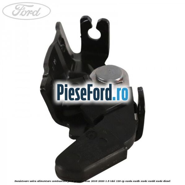 Incuietoare usita alimentare combustibil Ford Grand C-Max 2016-2020 1.5 TDCi 120 cp XWDA, XWDB, XWDC, XWDD, XWDE diesel