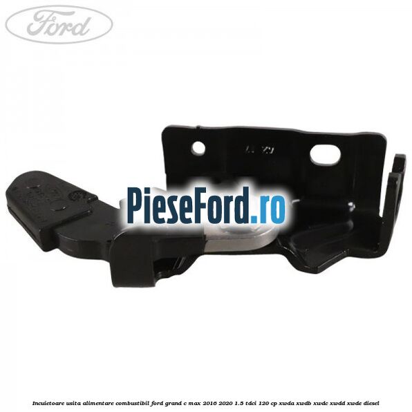 Incuietoare usita alimentare combustibil Ford Grand C-Max 2016-2020 1.5 TDCi 120 cp XWDA, XWDB, XWDC, XWDD, XWDE diesel