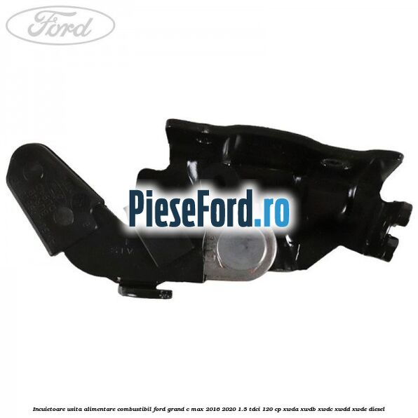 Incuietoare usita alimentare combustibil Ford Grand C-Max 2016-2020 1.5 TDCi 120 cp XWDA, XWDB, XWDC, XWDD, XWDE diesel