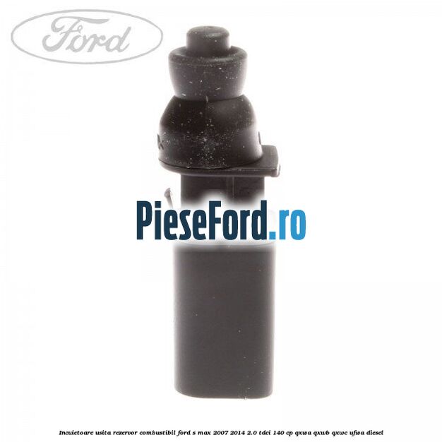 Incuietoare usita rezervor combustibil Ford S-Max 2007-2014 2.0 TDCi 140 cp QXWA, QXWB, QXWC, UFWA diesel