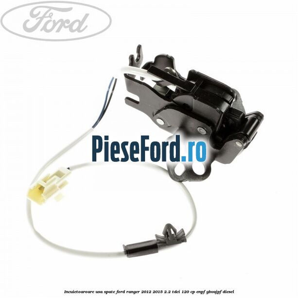 Incuietoaroare usa spate Ford Ranger 2012-2015 2.2 TDCi 120 cp ENPF, GBVAJPF diesel