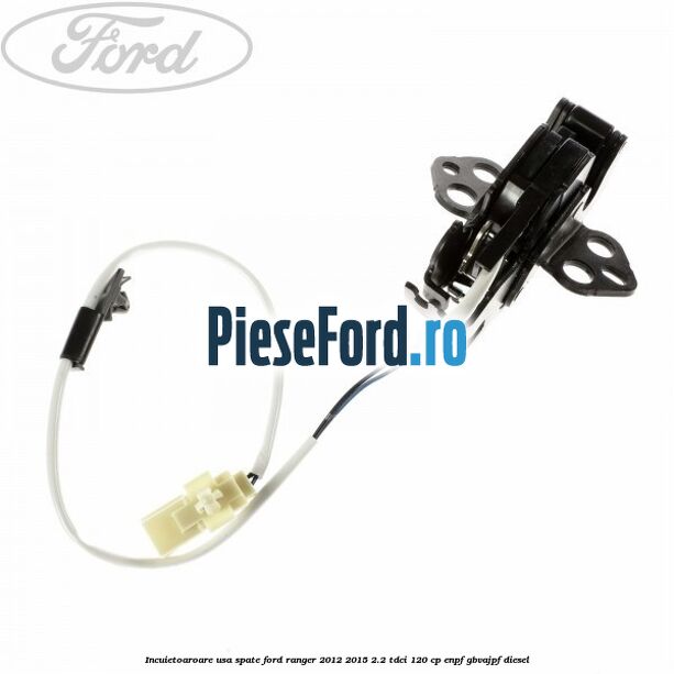 Incuietoaroare usa spate Ford Ranger 2012-2015 2.2 TDCi 120 cp ENPF, GBVAJPF diesel
