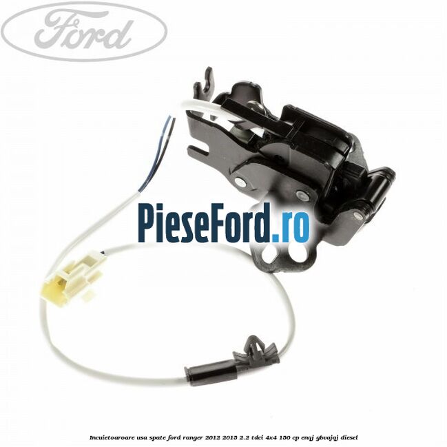 Incuietoaroare usa spate Ford Ranger 2012-2015 2.2 TDCi 4x4 150 cp ENQJ, GBVAJQJ diesel