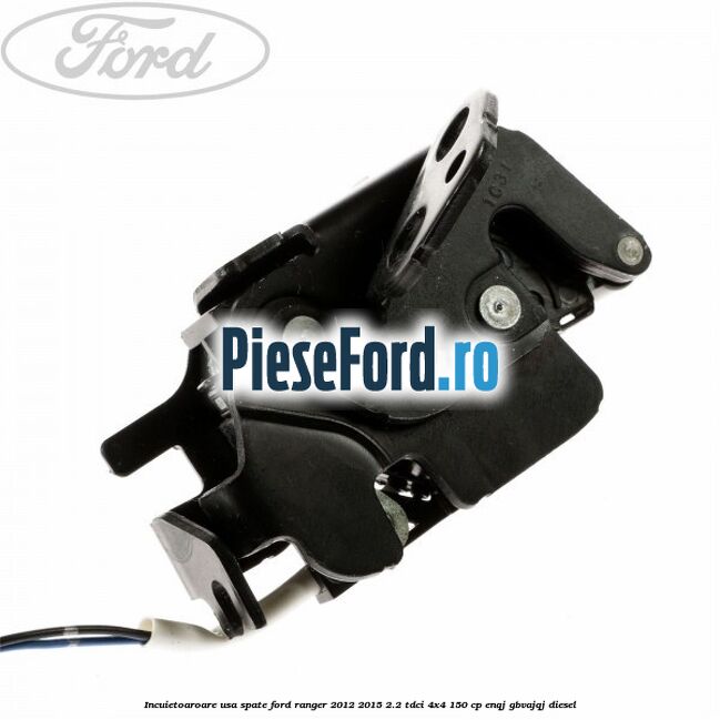 Incuietoaroare usa spate Ford Ranger 2012-2015 2.2 TDCi 4x4 150 cp Incuietoaroare usa spate Ford Ranger 2012-2015 2.2 TDCi 4x4 150 cp ENQJ, GBVAJQJ diesel