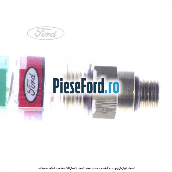 Indicator nivel combustibil Ford Transit 2006-2014 2.4 TDCi 115 cp JXFA, JXFC diesel