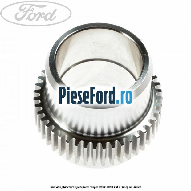 Inel ABS planetara spate Ford Ranger 2002-2006 2.5 D 78 cp WL diesel
