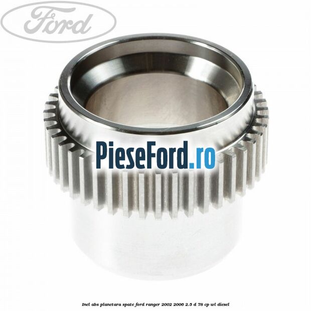 Inel ABS planetara spate Ford Ranger 2002-2006 2.5 D 78 cp WL diesel
