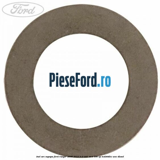 Inel arc supapa Ford Ranger 2006-2012 3.0 TDCi 4x4 156 cp Inel arc supapa Ford Ranger 2006-2012 3.0 TDCi 4x4 156 cp MD30DITC, WEC diesel