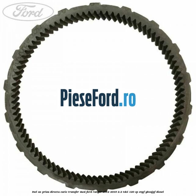 Inel ax priza directa cutie transfer 4WD Ford Ranger 2012-2015 2.2 TDCi 120 cp ENPF, GBVAJPF diesel