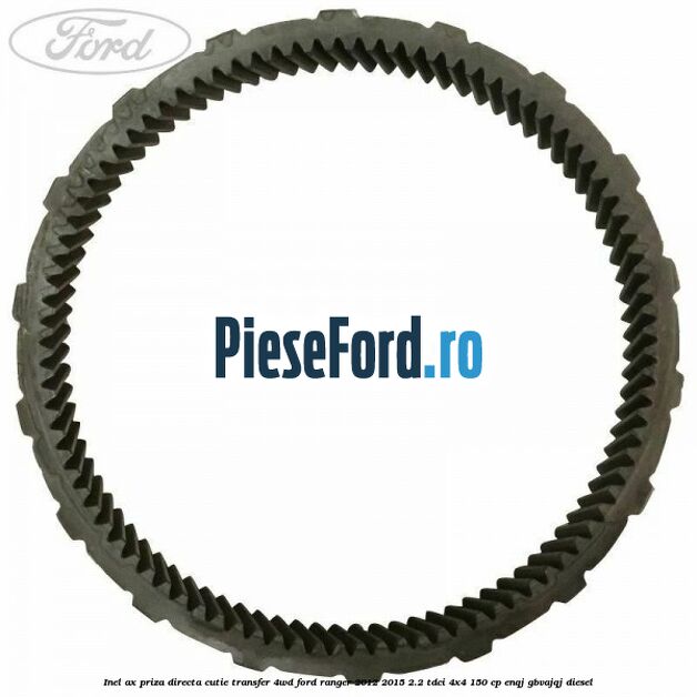 Inel ax priza directa cutie transfer 4WD Ford Ranger 2012-2015 2.2 TDCi 4x4 150 cp ENQJ, GBVAJQJ diesel