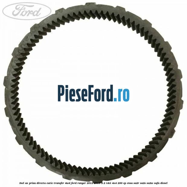 Inel ax priza directa cutie transfer 4WD Ford Ranger 2012-2015 3.2 TDCi 4x4 200 cp Inel ax priza directa cutie transfer 4WD Ford Ranger 2012-2015 3.2 TDCi 4x4 200 cp ENSA, SA2R, SA2S, SA2W, SAFA diesel