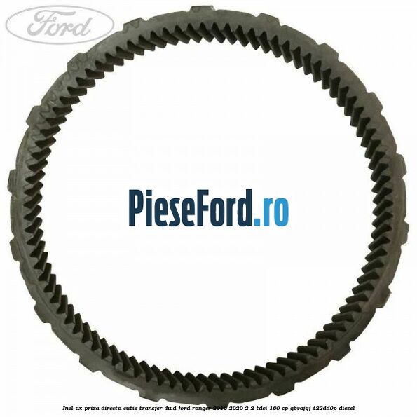 Inel ax priza directa cutie transfer 4WD Ford Ranger 2016-2020 2.2 TDCi 160 cp GBVAJQJ, T22DD0P diesel