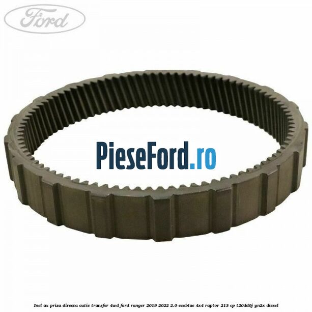 Inel ax priza directa cutie transfer 4WD Ford Ranger 2019-2022 2.0 EcoBlue 4x4 Raptor 213 cp Inel ax priza directa cutie transfer 4WD Ford Ranger 2019-2022 2.0 EcoBlue 4x4 Raptor 213 cp T20DD0J, YN2X diesel