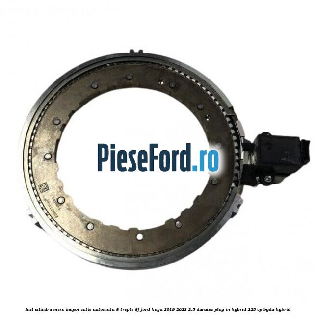 Inel cilindru mers inapoi cutie automata 8 trepte 8F Ford Kuga 2019-2023 2.5 Duratec Plug-in-Hybrid 225 cp Inel cilindru mers inapoi cutie automata 8 trepte 8F Ford Kuga 2019-2023 2.5 Duratec Plug-in-Hybrid 225 cp BGDA hybrid