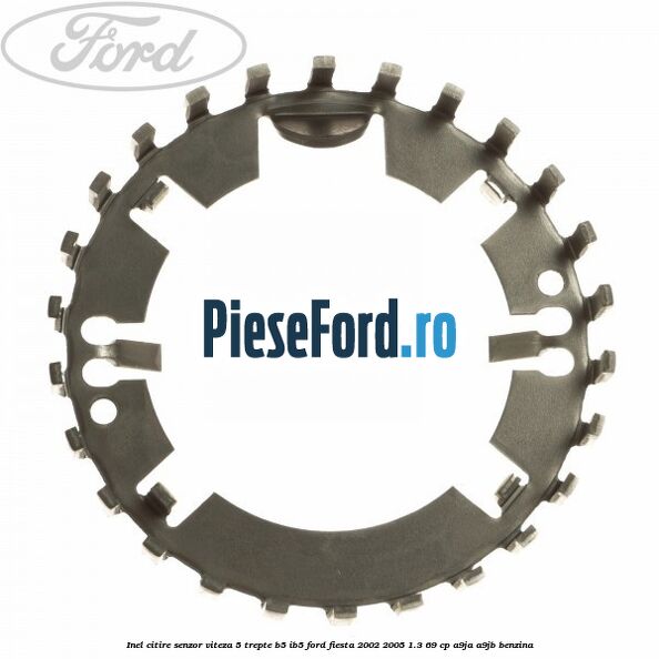 Inel citire senzor viteza 5 trepte B5/IB5 Ford Fiesta 2002-2005 1.3 69 cp A9JA, A9JB benzina