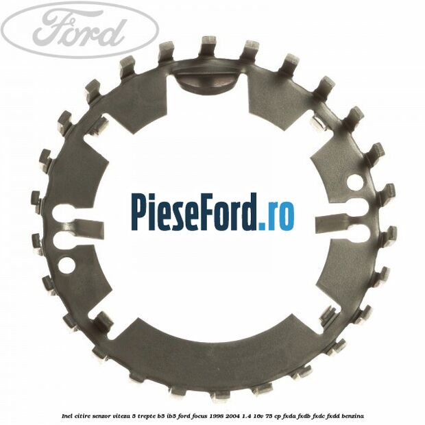 Inel citire senzor viteza 5 trepte B5/IB5 Ford Focus 1998-2004 1.4 16V 75 cp Inel citire senzor viteza 5 trepte B5/IB5 Ford Focus 1998-2004 1.4 16V 75 cp FXDA, FXDB, FXDC, FXDD benzina